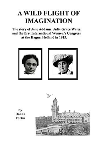 A Wild Flight of Imagination The Story of Julia Grace Wales and Jane Addams