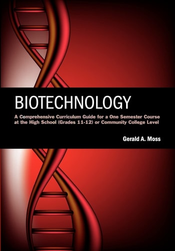 Biotechnology A Comprehensive Curriculum Guide for a One Semester Course at the High School (grades 11-12) Or Community College Level