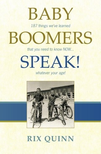Baby Boomers Speak! 187 Things We've Learned That You Need to Know Now ... Whatever Your Age!