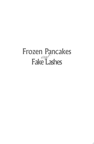 Frozen Pancakes and Fake Lashes One Imperfect Woman's Quest for Peace, Balance ... and Maternal Mojo
