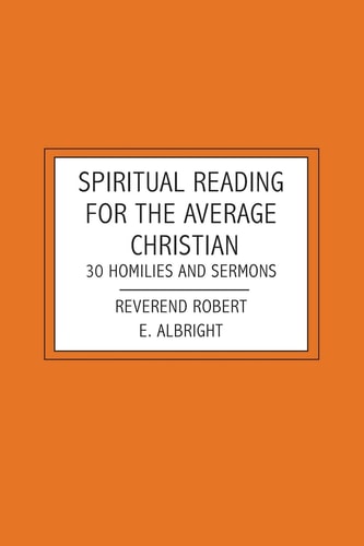 Spiritual Reading For The Average Christian 30 Homilies and Sermons
