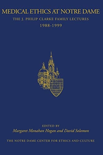 Medical Ethics at Notre Dame The J. Philip Clarke Family Lectures 1988 - 1999