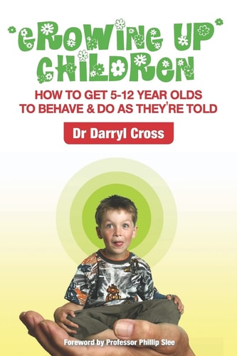 Growing Up Children How to Get 5-12 Year Olds to Behave and Do As They're Told