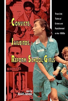 Convicts, Jailbirds, and Reform School Girls True Life Tales of Crime and Punishment in the 1950s