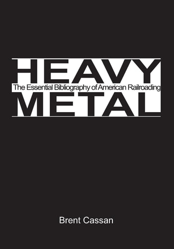 Heavy Metal The Essential Bibliography of American Railroading