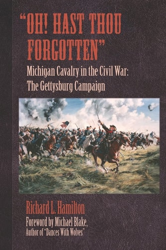 "Oh! Hast Thou Forgotten": Michigan Cavalry in the Civil War: The Gettysburg Campaign