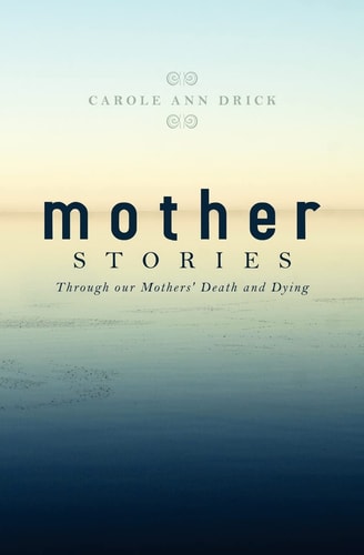 Mother Stories Healing Through Our Mothers' Death and Dying