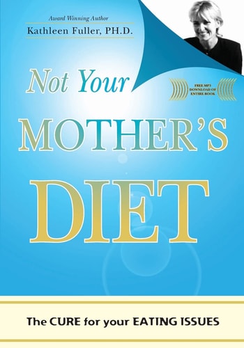 Not Your Mother's Diet The CURE for Your EATING ISSUES
