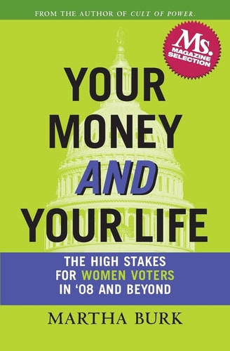 Your Money and Your Life The High Stakes for Women Voters in '08 and Beyond