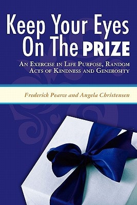 Keep Your Eyes on the Prize An Exercise in Life Purpose, Random Acts of Kindness and Generosity