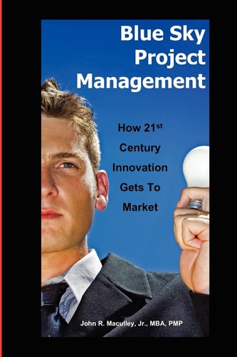 Blue Sky Project Management How 21st Century Innovation Gets to Market
