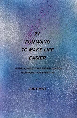 71 Fun Ways to Make Life Easier Energy, Meditation and Relaxation Techniques for Everyone