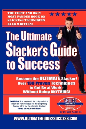 The Ultimate Slacker's Guide to Success Over a 140 Sure-fire Ways to Get by at Work Without Doing Anything