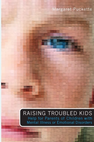 Raising Troubled Kids ADvice from Parents of Children With Mental Illness Or an Emotional Disorder