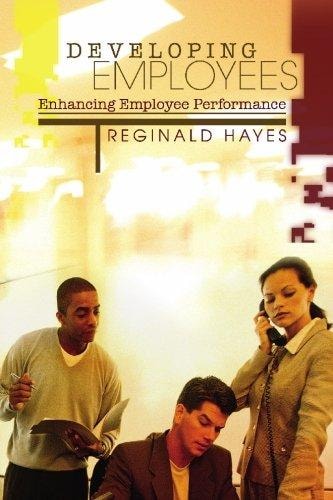 Developing Employees and Enhancing Employee Performance How to Get the Most from People who Work for You