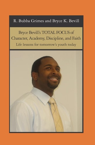 Bryce Bevill's TOTAL FOCUS of Character, Academy, Discipline, and Faith Life Lessons for Tomorrow's Youth Today