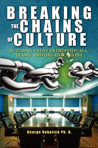 Breaking the Chains of Culture Building Trust in Individuals, Teams, and Organizations