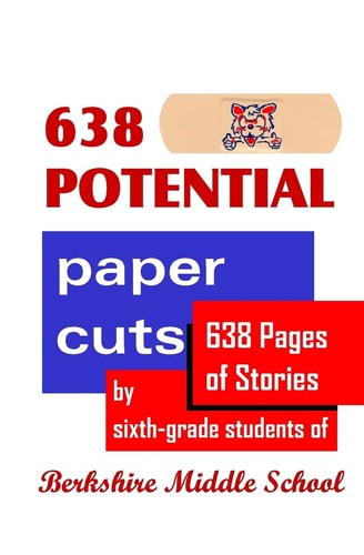 638 Potential Paper Cuts 638 Pages of Stories by Sixth-Grade Students of Berkshire Middle School
