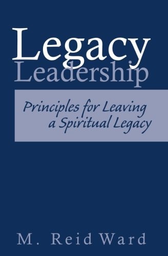 Legacy Leadership Principles For Leaving a Spiritual Legacy