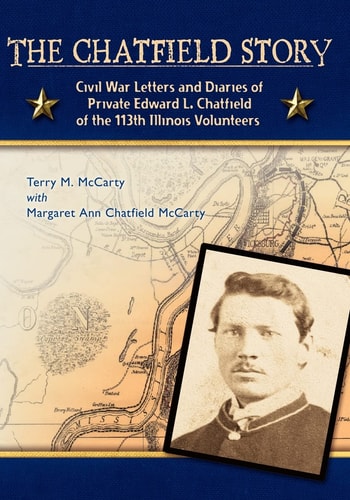 The Chatfield Story Civil War Letters and Diaries of Private Edward L. Chatfield of the 113th Illinois Volunteers