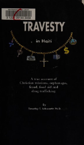 Travesty in Haiti: A true account of Christian missions, orphanages, fraud, food aid and drug trafficking