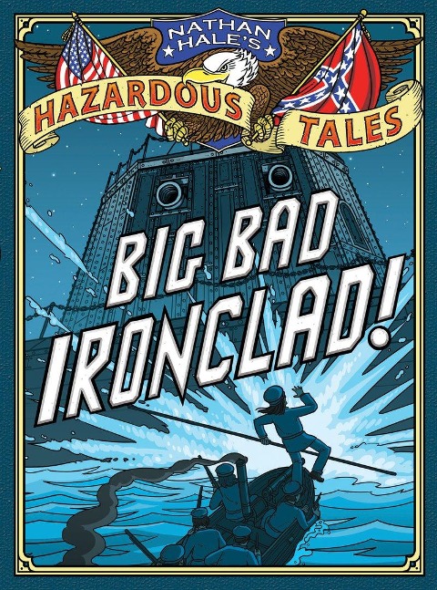Big Bad Ironclad! (Nathan Hales Hazardous Tales #2): A Civil War Tale Volume 2