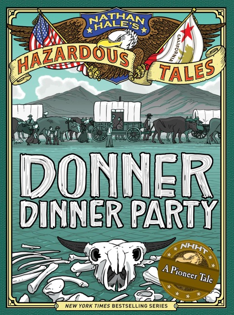Donner Dinner Party (Nathan Hales Hazardous Tales #3): A Pioneer Tale Volume 3
