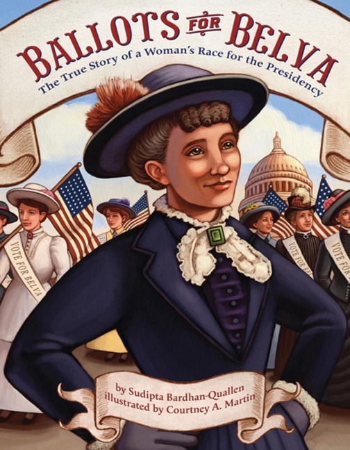 Ballots for Belva: The True Story of a Womans Race for the Presidency