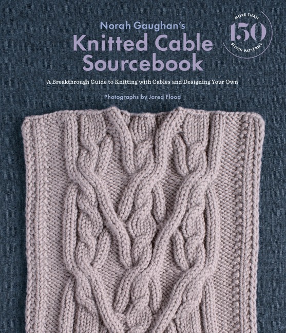 Norah Gaughans Knitted Cable Sourcebook: A Breakthrough Guide to Knitting with Cables and Designing Your Own