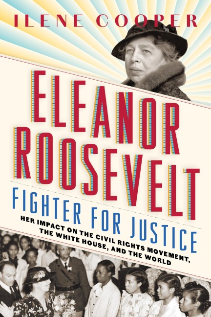 Eleanor Roosevelt, Fighter for Justice: Her Impact on the Civil Rights Movement, the White House, and the World