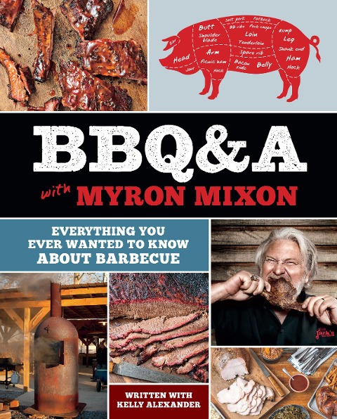 Bbq&a with Myron Mixon: Everything You Ever Wanted to Know about Barbecue