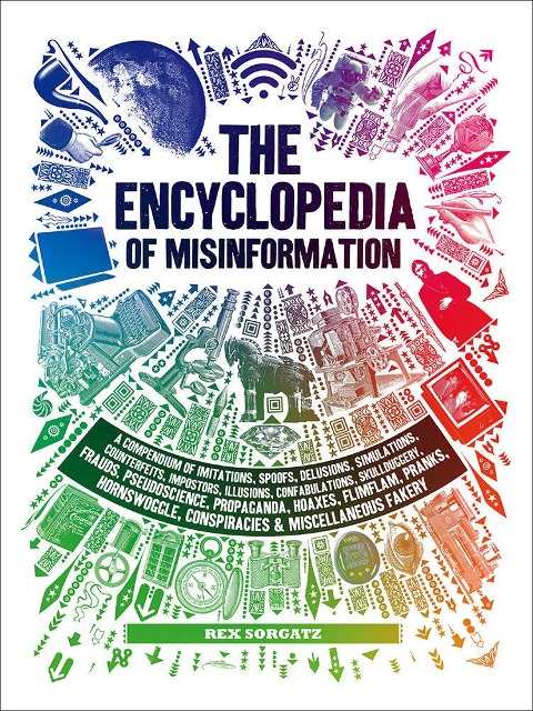 The Encyclopedia of Misinformation: A Compendium of Imitations, Spoofs, Delusions, Simulations, Counterfeits, Impostors, Illusions, Confabulations, Skullduggery, Frauds, Pseudoscience, Propaganda, Hoaxes, Flimflam, Pranks, Hornswoggle, Conspiracies & Misc