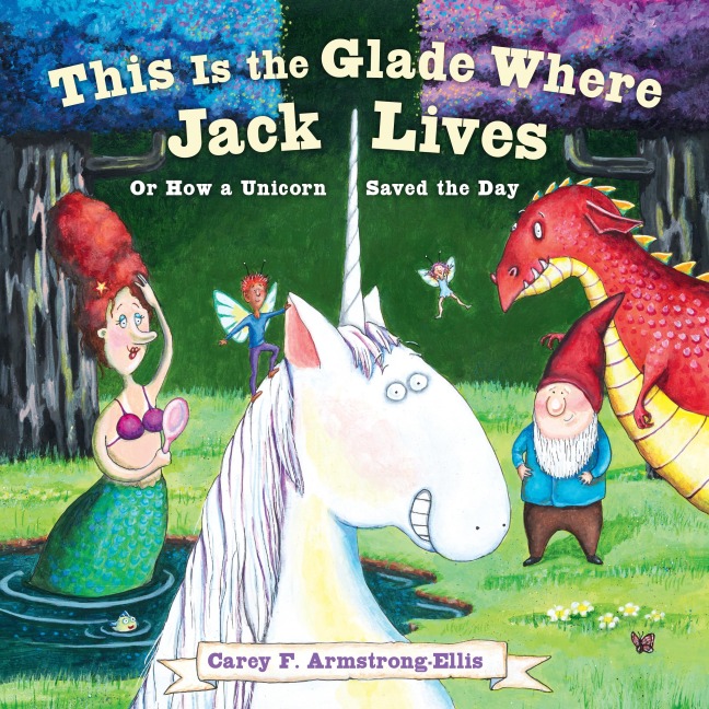 This Is the Glade Where Jack Lives: Or How a Unicorn Saved the Day