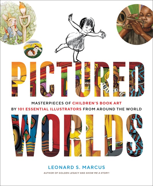 Pictured Worlds: Masterpieces of Childrens Book Art by 101 Essential Illustrators from Around the World
