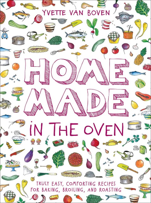 Home Made in the Oven: Truly Easy, Comforting Recipes for Baking, Broiling, and Roasting