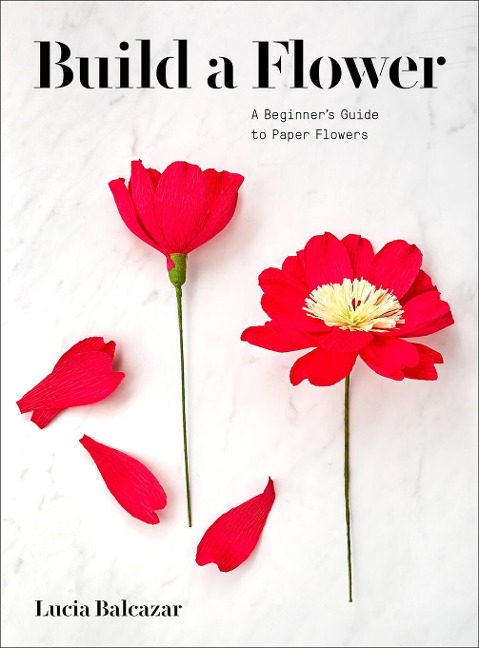 Build a Flower: A Beginners Guide to Paper Flowers