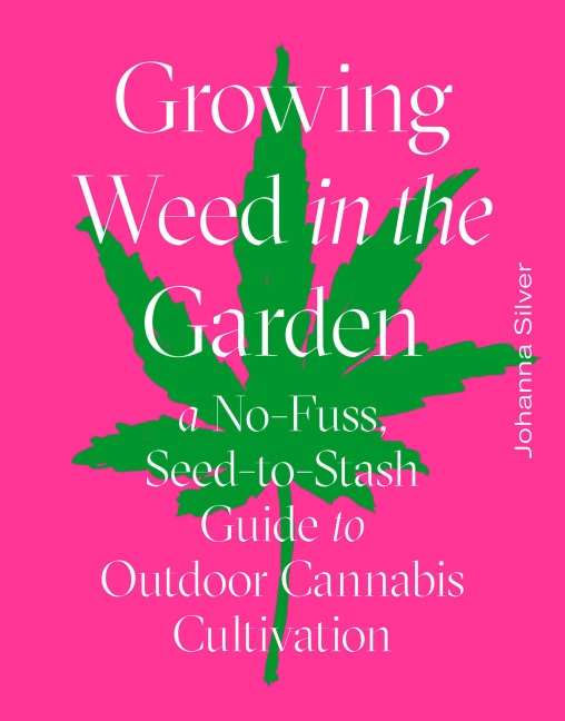 Growing Weed in the Garden: A No-Fuss, Seed-To-Stash Guide to Outdoor Cannabis Cultivation