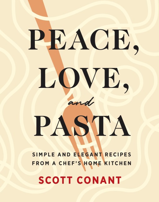 Peace, Love, and Pasta: Simple and Elegant Recipes from a Chefs Home Kitchen