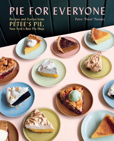 Pie for Everyone: Recipes and Stories from Petees Pie, New Yorks Best Pie Shop