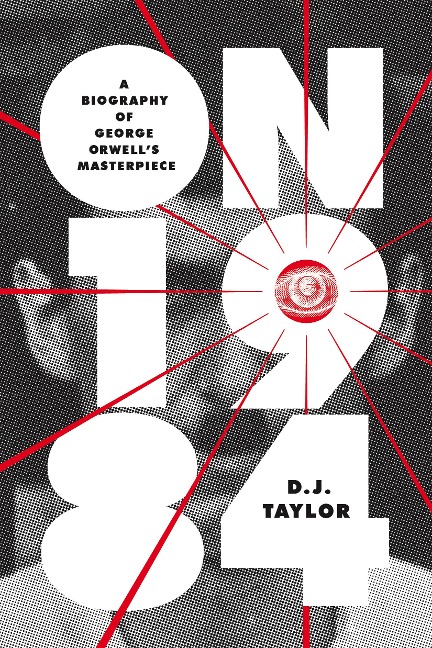 On Nineteen Eighty-Four: A Biography of George Orwells Masterpiece