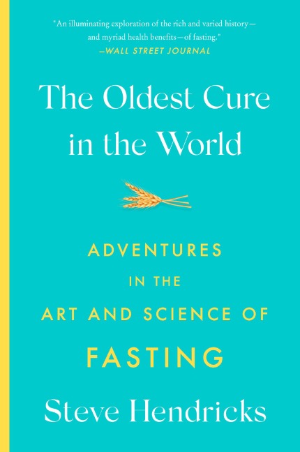 The Oldest Cure in the World: Adventures in the Art and Science of Fasting