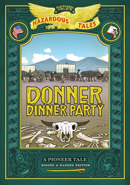 Donner Dinner Party: Bigger & Badder Edition (Nathan Hale's Hazardous Tales #3): A Pioneer Tale Volume 3