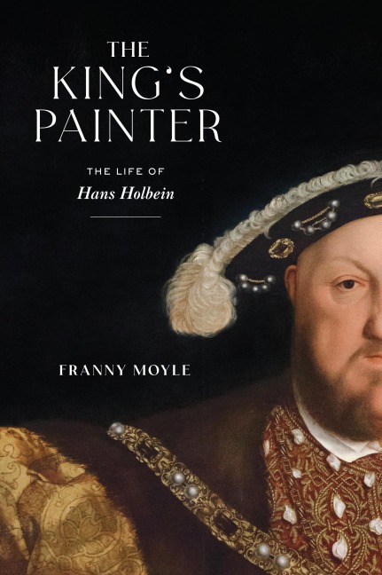 The Kings Painter: The Life of Hans Holbein