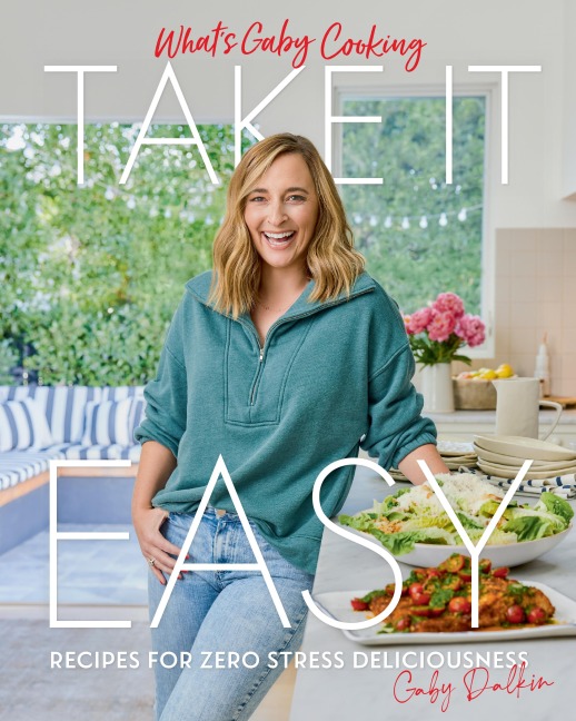 Whats Gaby Cooking: Take It Easy: Recipes for Zero Stress Deliciousness