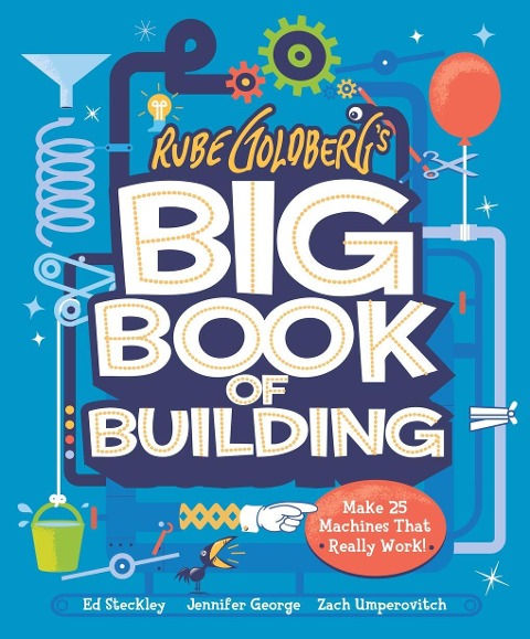 Rube Goldbergs Big Book of Building: Make 25 Machines That Really Work!