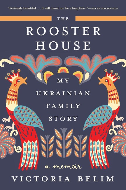 The Rooster House: My Ukrainian Family Story: A Memoir