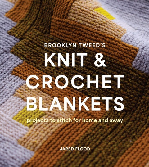 Brooklyn Tweeds Knit and Crochet Blankets: Projects to Stitch for Home and Away