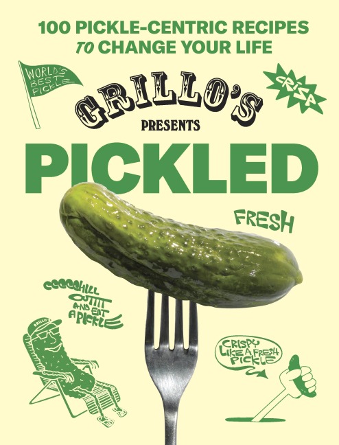 Grillos Presents Pickled: 100 Pickle-centric Recipes to Change Your Life