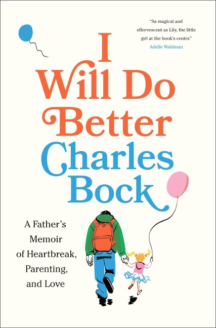 I Will Do Better: A Fathers Memoir of Heartbreak, Parenting, and Love