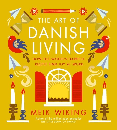 The Art of Danish Living: How the Worlds Happiest People Find Joy at Work